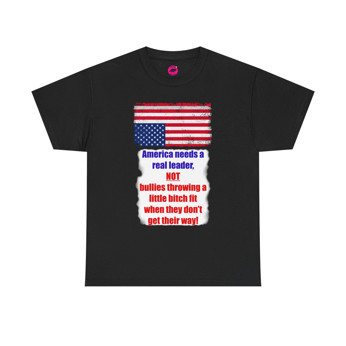 America needs a real leader, not bullies throwing a little bitch fit - Unisex Tshirt