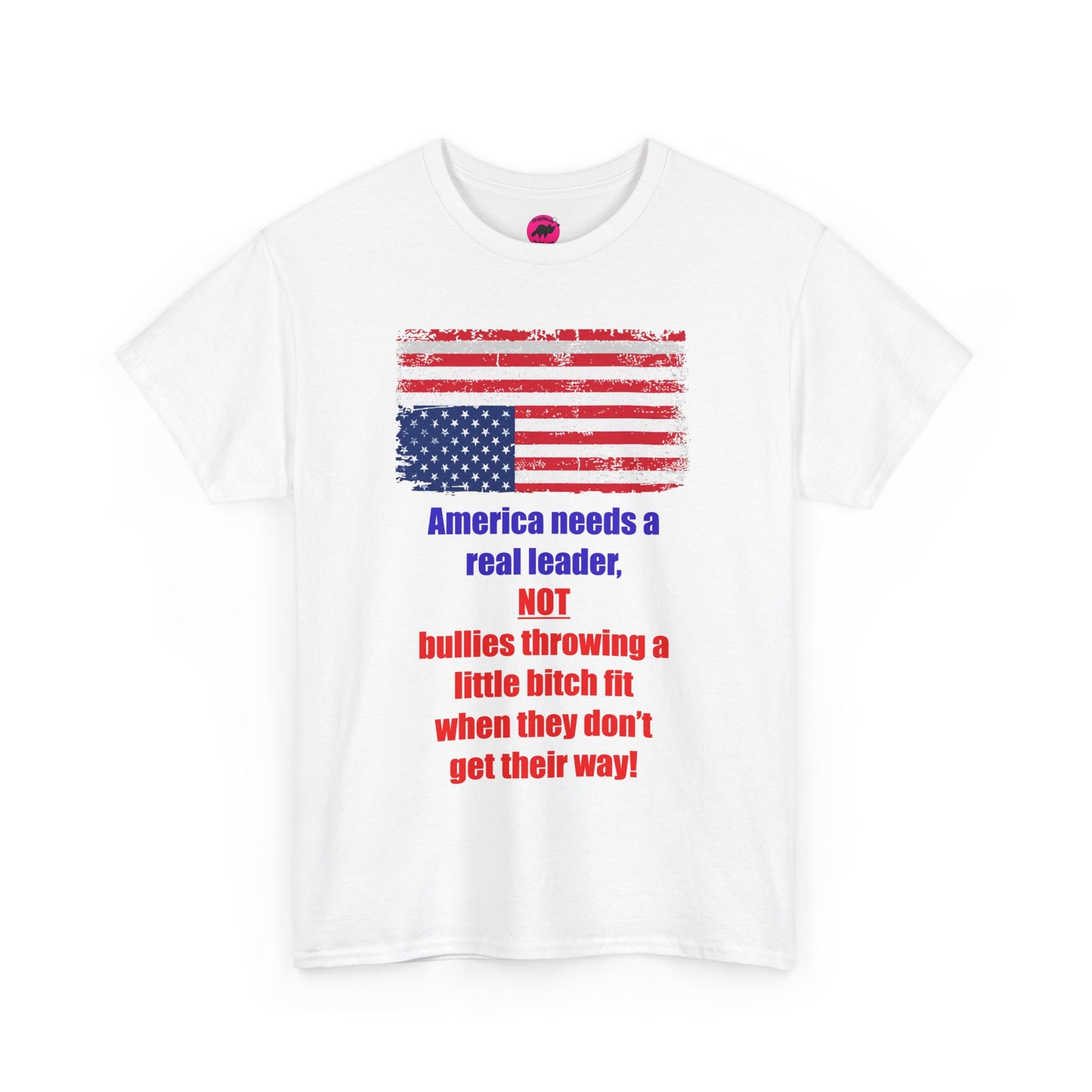 America needs a real leader, not bullies throwing a little bitch fit - Unisex Tshirt