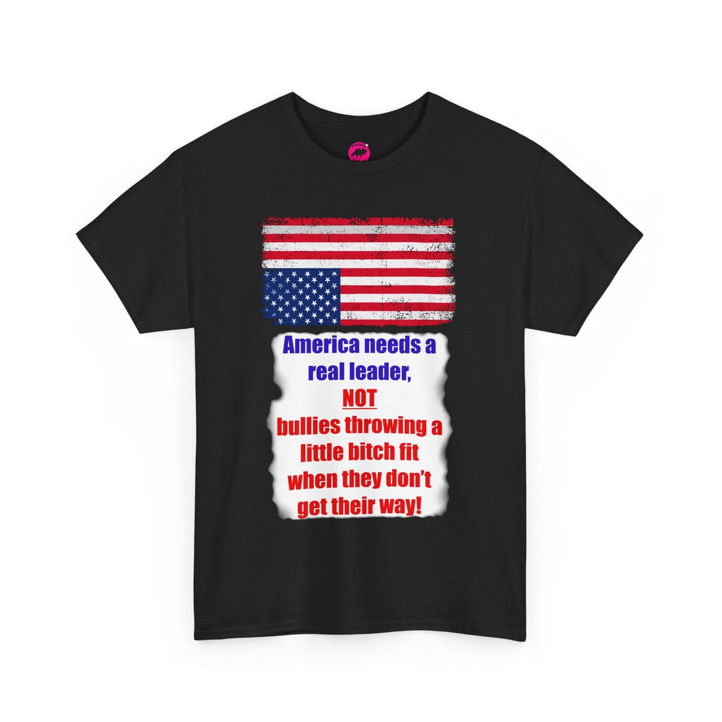 America needs a real leader, not bullies throwing a little bitch fit - Unisex Tshirt